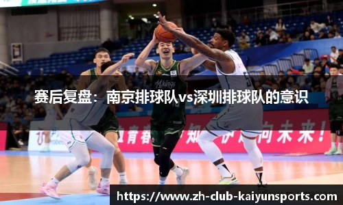 赛后复盘：南京排球队vs深圳排球队的意识